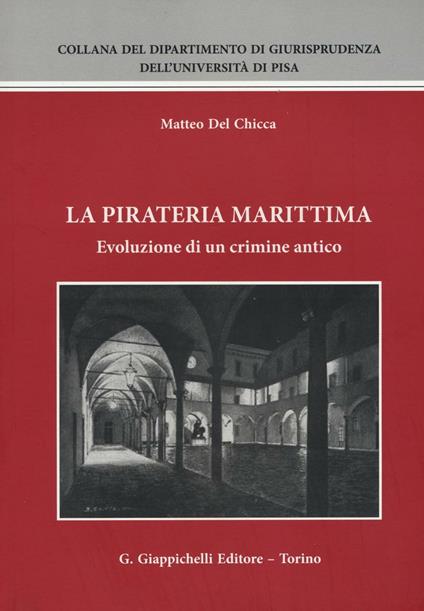 La pirateria marittima. Evoluzione di un crimine antico - Matteo Del Chicca - copertina