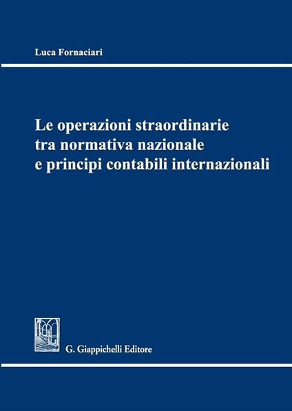 Le operazioni straordinarie tra normativa nazionale e principi contabili internazionali - Luca Fornaciari - copertina