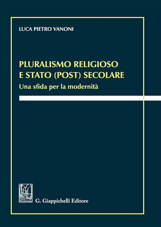 Pluralismo religioso e Stato (post) secolare. Una sfida per la modernità - Luca Pietro Vanoni - copertina