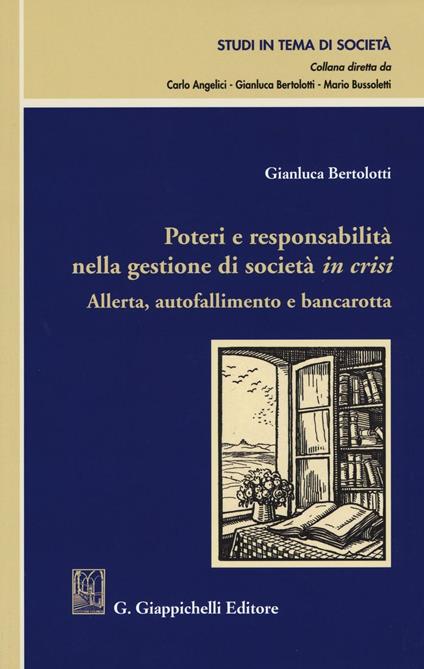 Poteri e responsabilità nella gestione di società in crisi. Allerta, autofallimento e bancarotta - Gianluca Bertolotti - copertina