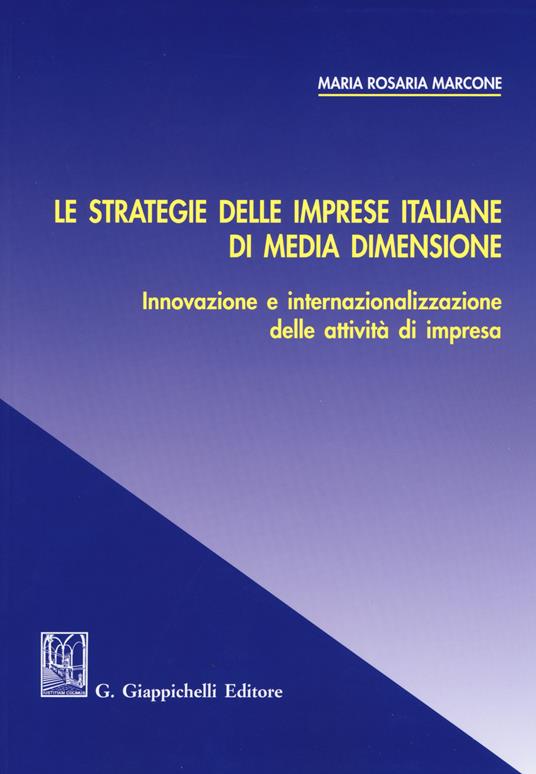 Le strategie delle imprese italiane di media dimensione. Innovazione e internazionalizzazione delle attività di impresa - Maria Rosaria Marcone - copertina