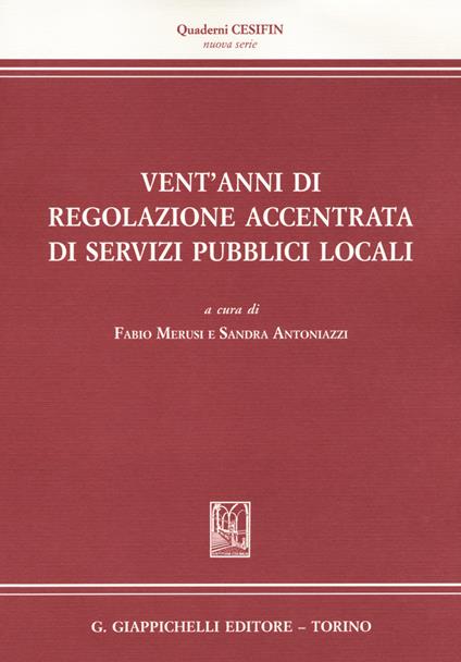 Vent'anni di regolazione accentrata di servizi pubblici locali. Dalla regolazione dell'energia alla regolazione dell'acqua e dei rifiuti - copertina