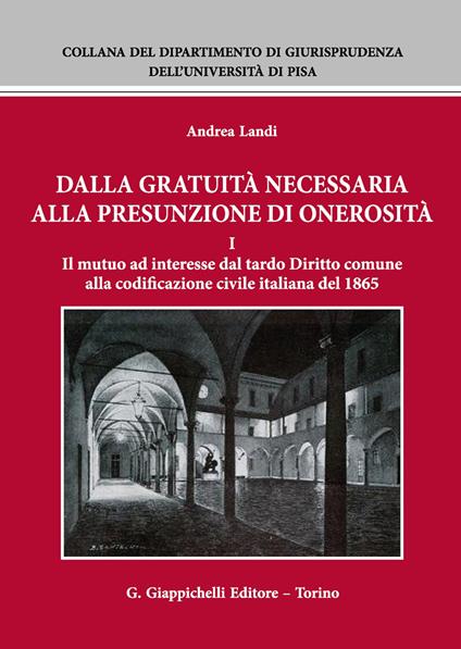 Dalla gratuità necessaria alla presunzione di onerosità. Vol. 1: Il mutuo ad interesse dal tardo diritto comune alla codificazione civile italiana del 1865 - Andrea Landi - copertina