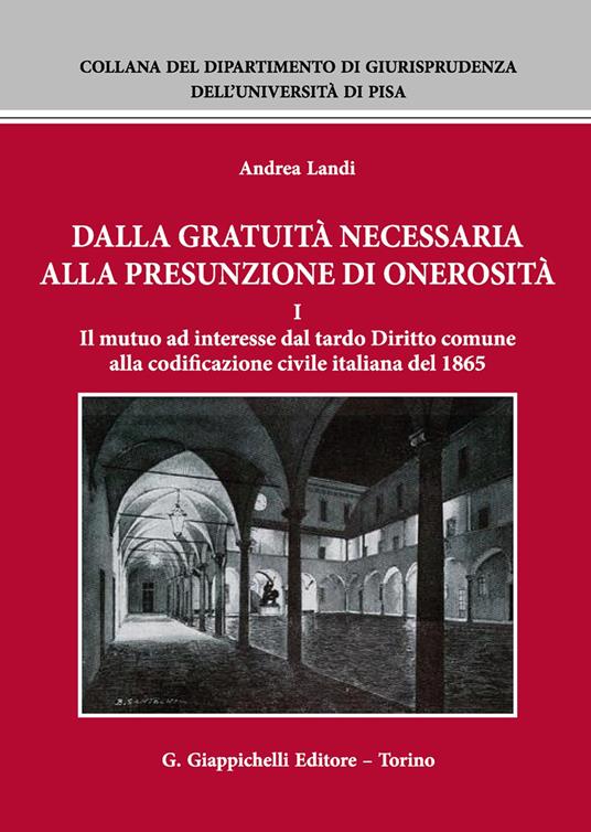 Dalla gratuità necessaria alla presunzione di onerosità. Vol. 1: Il mutuo ad interesse dal tardo diritto comune alla codificazione civile italiana del 1865 - Andrea Landi - copertina