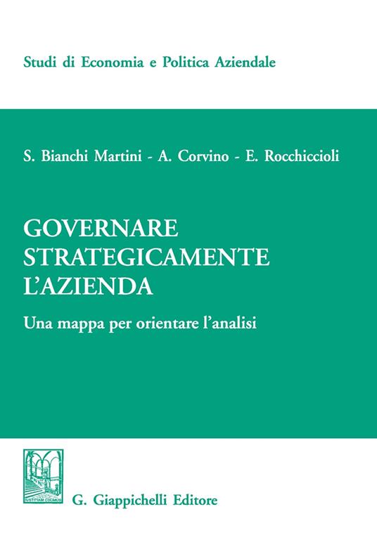 Governare strategicamente l'azienda. Una mappa per orientare l'analisi - Silvio Bianchi Martini,Antonio Corvino,Elisabetta Rocchiccioli - copertina