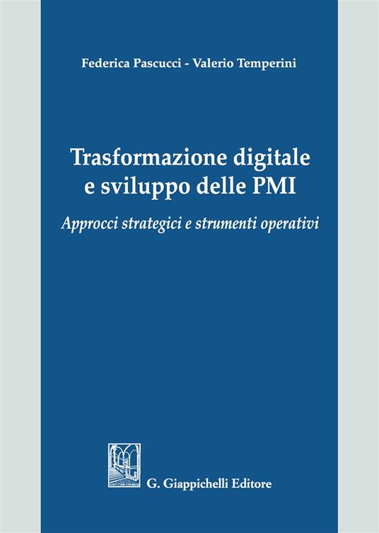 Trasformazione digitale e sviluppo delle PMI. Approcci strategici e strumenti operativi - Valerio Temperini,Federica Pascucci - copertina