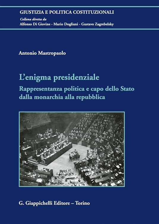 L'enigma presidenziale. Rappresentanza politica e capo dello Stato dalla monarchia alla repubblica - Antonio Mastropaolo - copertina