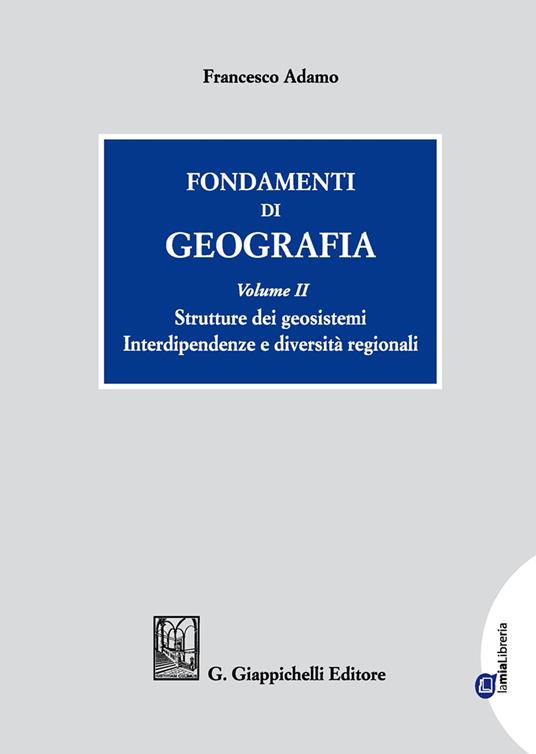 Fondamenti di geografia. Vol. 2: Strutture dei geosistemi. Interdipendenze e diversità regionali - Francesco Adamo - copertina