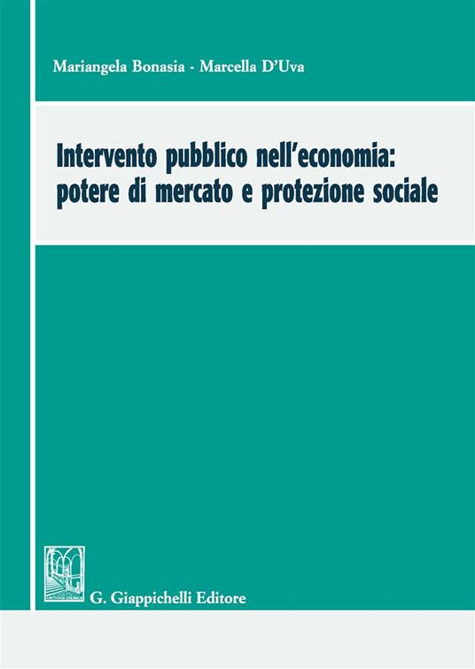 Intervento pubblico nell'economia: potere di mercato e protezione sociale - Mariangela Bonasia,Marcella D'uva - copertina