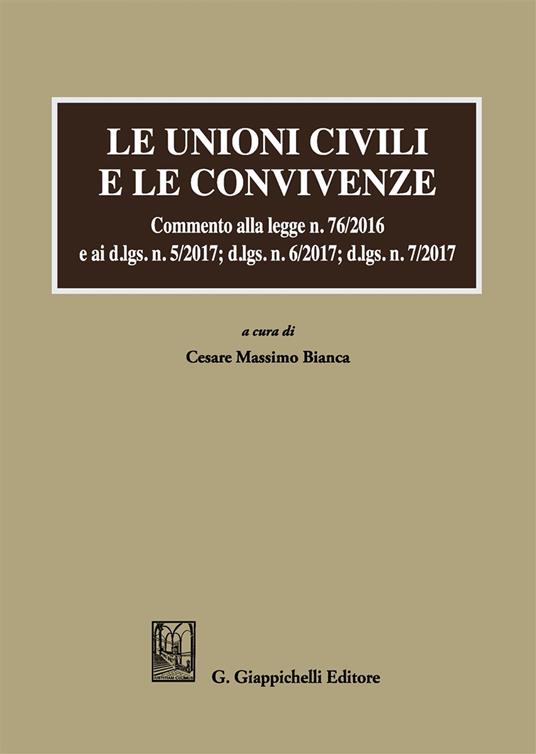 Le unioni civili e le convivenze. Commento alla legge n. 76/2016 e ai d.lgs. n. 5/2017; dlgs n. 6/2017; dlgs n. 7/2017 - copertina