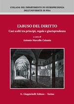 L'abuso del diritto. Casi scelti tra principi, regole e giurisprudenza