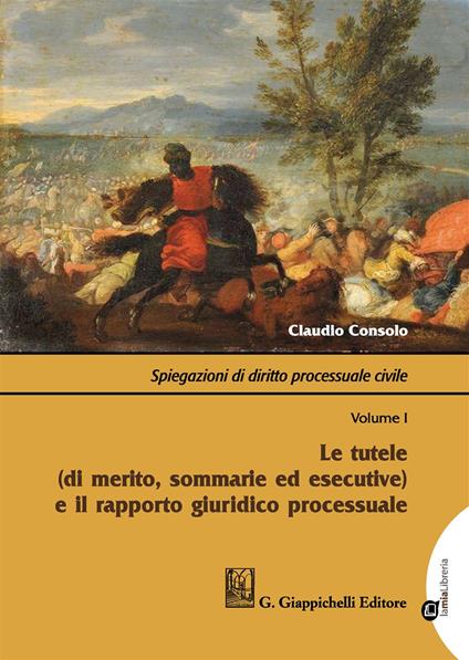 Spiegazioni di diritto processuale civile. Con Contenuto digitale per download e accesso online. Vol. 1: Le tutele (di merito, sommarie ed esecutive) e il rapporto giuridico processuale - Claudio Consolo - copertina