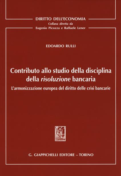Contributo allo studio della disciplina della risoluzione bancaria. L'armonizzazione europea del diritto delle crisi bancarie - Edoardo Rulli - copertina