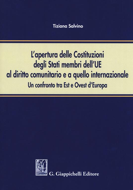 L' apertura delle Costituzioni degli stati membri dell'UE al diritto comunitario e a quello internazionale. Un confronto tra Est e Ovest d'Europa - Tiziana Salvino - copertina