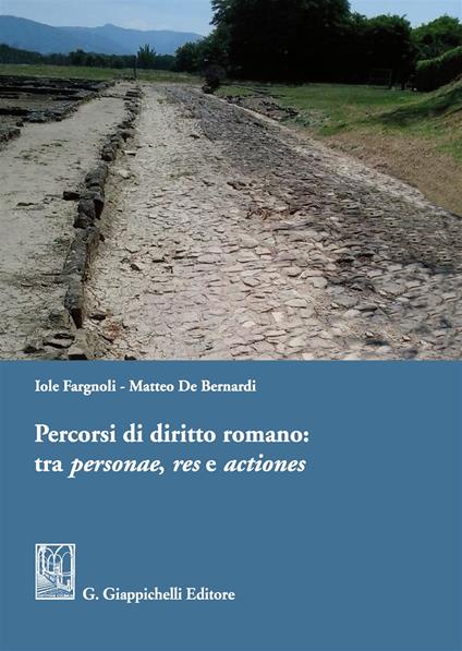 Percorsi di diritto romano: tra personae, res e actiones - Iole Fargnoli,Matteo De Bernardi - copertina
