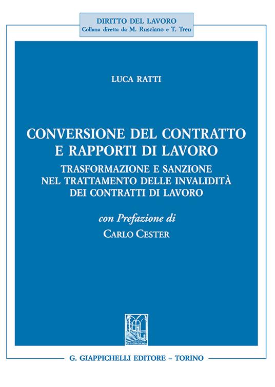 Conversione del contratto e rapporti di lavoro. Trasformazione e sanzione nel trattamento delle invalidità dei contratti di lavoro - Luca Ratti - copertina
