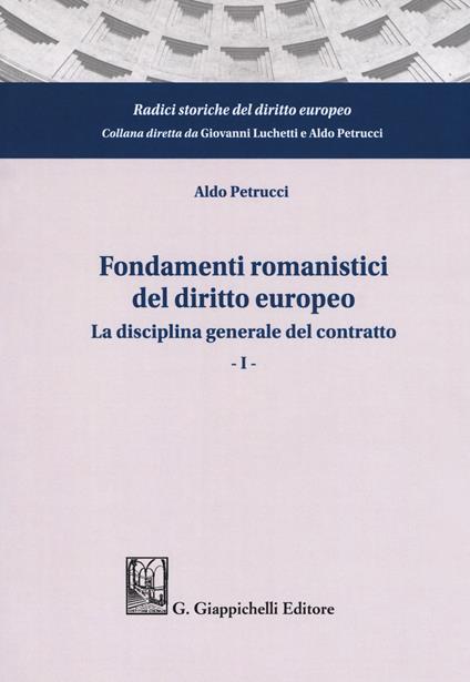 Fondamenti romanistici del diritto europeo. Vol. 1: disciplina generale del contratto, La. - Aldo Petrucci - copertina