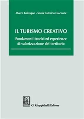 Il turismo creativo. Fondamenti teorici ed esperienze di valorizzazione del territorio - Marco Galvagno,Sonia C. Giaccone - copertina
