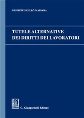 Tutele alternative dei diritti dei lavoratori - Giuseppe Sigillò Massara - copertina