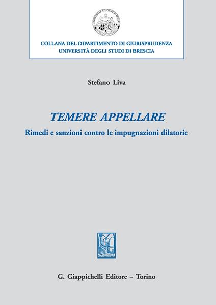 Temere appellare. Rimedi e sanzioni contro le impugnazioni dilatorie - Stefano Liva - copertina