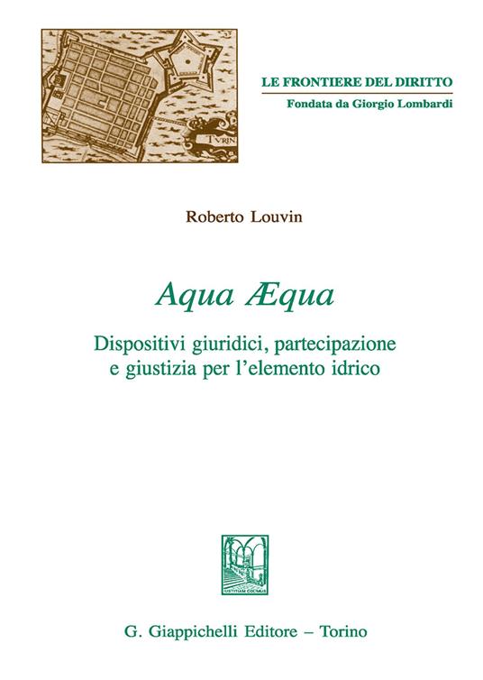 Aqua aequa. Dispositivi giuridici, partecipazione e giustizia per l'elemento idrico - Roberto Louvin - copertina