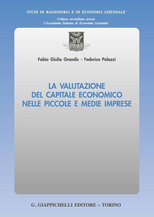La valutazione del capitale economico nelle piccole e medie imprese - Fabio Giulio Grandis,Federica Palazzi - copertina