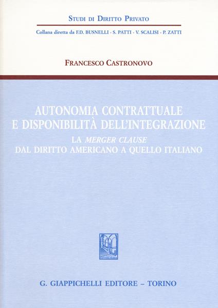 Autonomia contrattuale e disponibilità dell'integrazione. La merger clause dal diritto americano a quello italiano - Francesco Castronovo - copertina