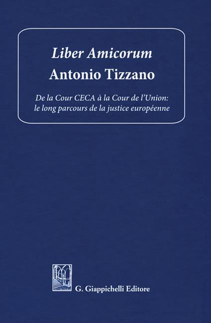 Liber amicorum Antonio Tizzano. De la Cour CECA à la Cour de l'Union: le long parcours de la justice européenne - copertina