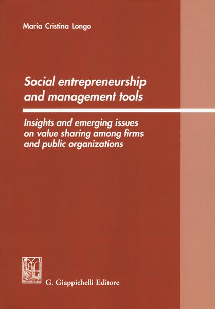 Social entrepreneurship and management tools. Insights and emerging issues on value sharing among firms and public organizations - Maria Cristina Longo - copertina
