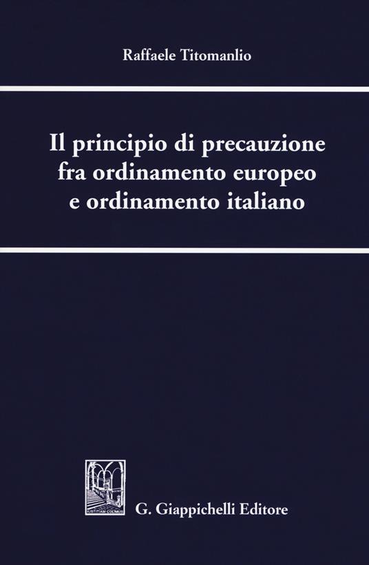 Il principio di precauzione fra ordinamento europeo e ordinamento italiano - Raffaele Titomanlio - copertina