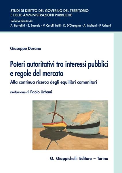Poteri autoritativi tra interessi pubblici e regole del mercato. Alla continua ricerca degli equilibri comunitari - Giuseppe Durano - copertina