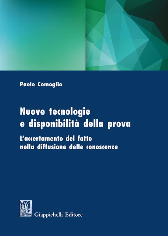 Nuove tecnologie e disponibilità della prova. L'accertamento del fatto nella diffusione delle conoscenze - Paolo Comoglio - copertina