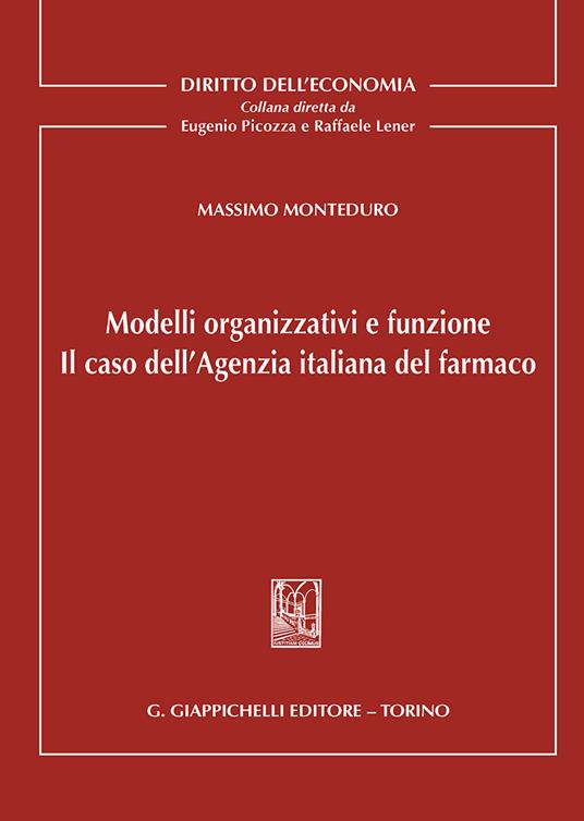 Modelli organizzativi e funzione. Il caso dell'Agenzia italiana del farmaco - Massimo Monteduro - copertina