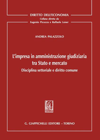 L'impresa in amministrazione giudiziaria tra Stato e mercato. Disciplina settoriale e diritto comune - Andrea Palazzolo - copertina