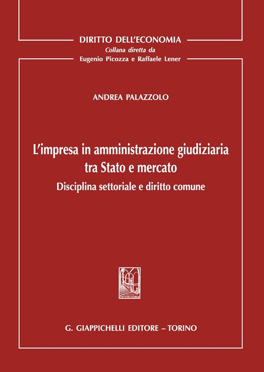 L' impresa in amministrazione giudiziaria tra Stato e mercato. Disciplina settoriale e diritto comune - Andrea Palazzolo - copertina