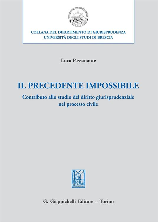 Il precedente impossibile. Contributo allo studio di diritto giurisprudenziale nel processo civile - Luca Passanante - copertina