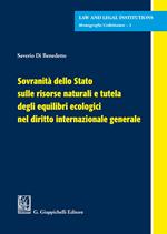 Sovranità dello Stato sulle risorse naturali e tutela degli equilibri ecologici nel diritto internazionale generale