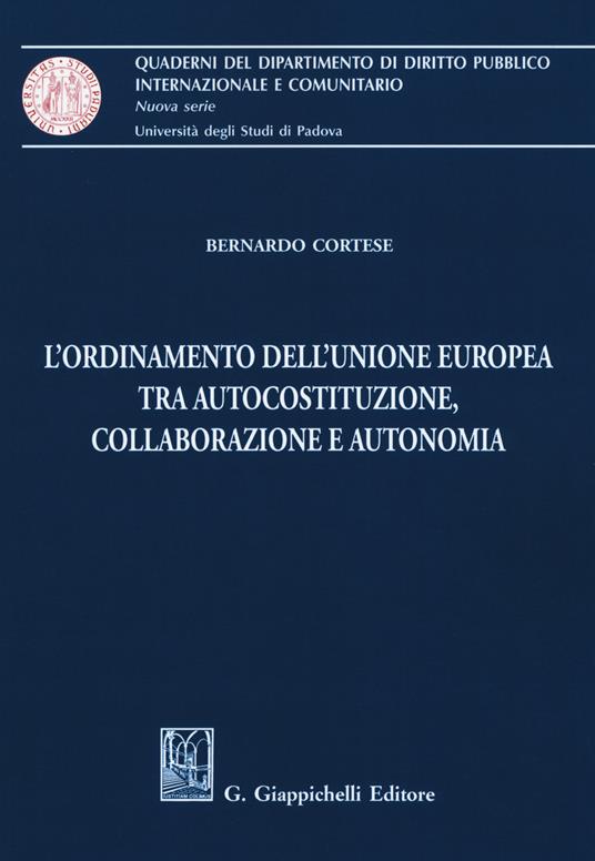 L' ordinamento dell'Unione Europea tra autocostituzione, collaborazione e autonomia - Bernardo Cortese - copertina