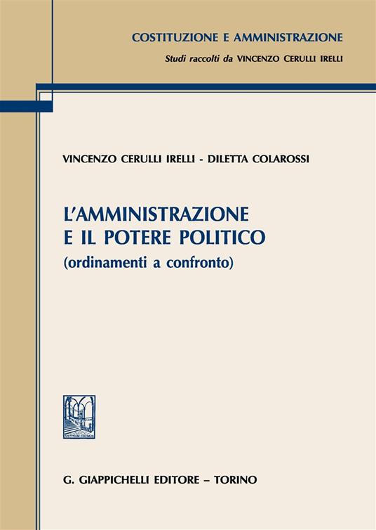 L' amministrazione e il potere politico (ordinamenti a confronto) - Vincenzo Cerulli Irelli,Diletta Colarossi - copertina