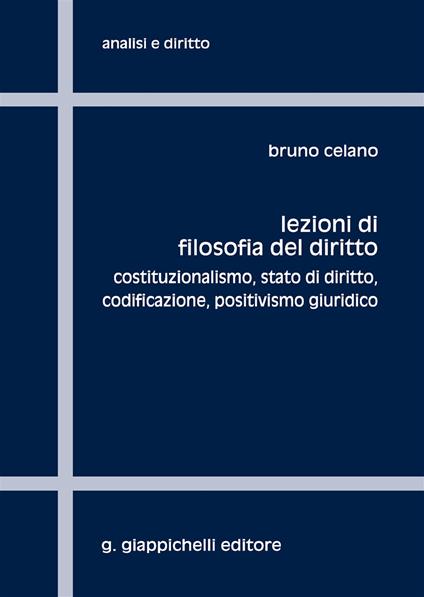 Lezioni di filosofia del diritto. Costituzionalismo, Stato di diritto, codificazione, positivismo giuridico - Bruno Celano - copertina