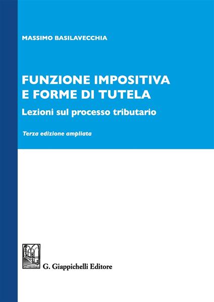 Funzione impositiva e forme di tutela. Lezioni sul processo tributario. Ediz. ampliata - Massimo Basilavecchia - copertina