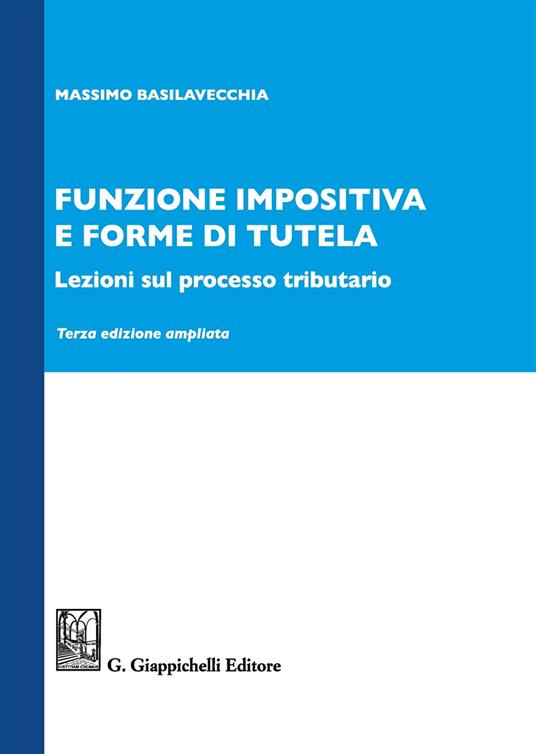 Funzione impositiva e forme di tutela. Lezioni sul processo tributario. Ediz. ampliata - Massimo Basilavecchia - copertina