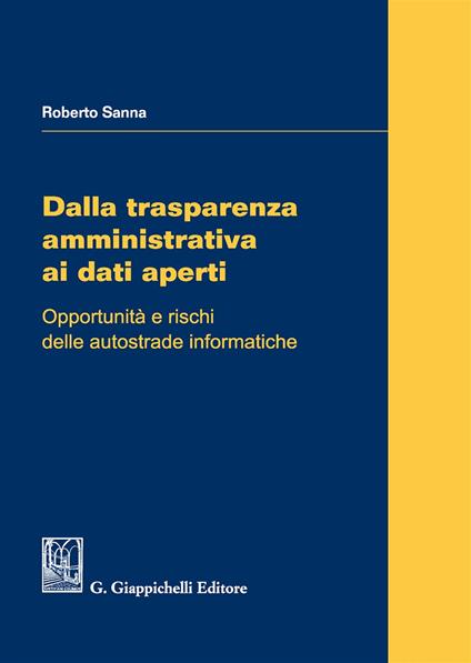 Dalla trasparenza amministrativa ai dati aperti. Opportunità e rischi delle autostrade informatiche - Roberto Sanna - copertina