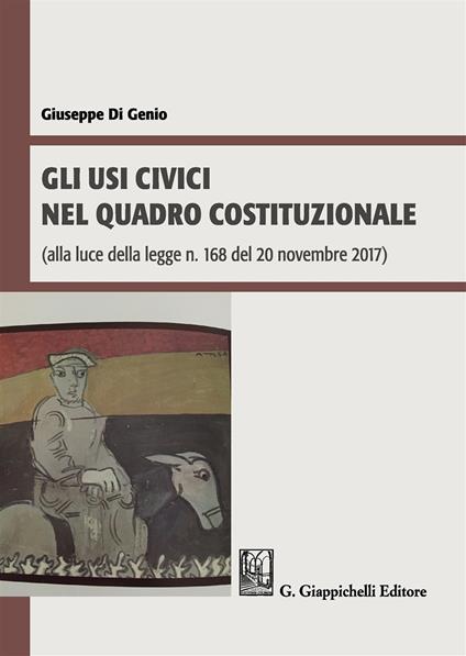Gli usi civici nel quadro costituzionale (alla luce della legge n. 168 del 20 novembre 2017) - Giuseppe Di Genio - copertina