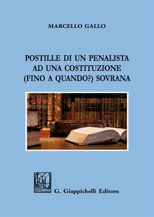 Postille di un penalista ad una Costituzione (fino a quando?) sovrana - Marcello Gallo - copertina