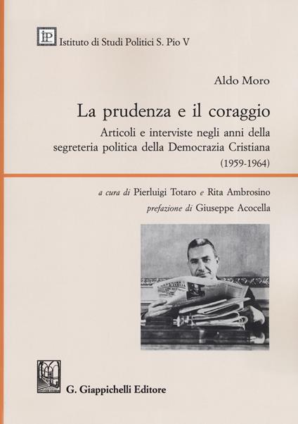 La prudenza e il coraggio. Articoli e interviste negli anni della segreteria politica della Democrazia Cristiana (1959-1964) - Aldo Moro - copertina