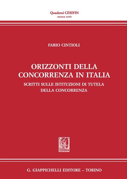 Orizzonti della concorrenza in italia. Scritti sulle Istituzioni di tutela della concorrenza - Fabio Cintioli - copertina
