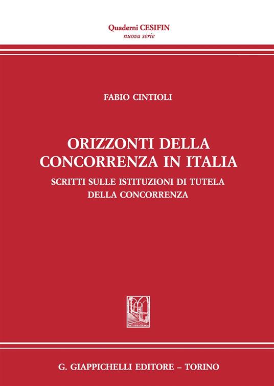 Orizzonti della concorrenza in italia. Scritti sulle Istituzioni di tutela della concorrenza - Fabio Cintioli - copertina