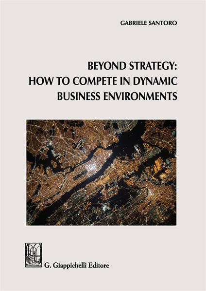 Beyond Strategy: how to compete in dynamic business environments - Gabriele Santoro - copertina