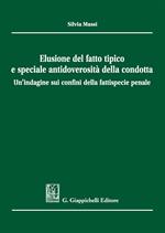 Elusione del fatto tipico e speciale antidoverosità della condotta